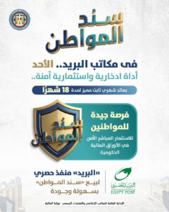 وزير المالية: طرح «سند المواطن» للأفراد عبر مكاتب البريد.. الأحد المقبل 

أداة ادخارية واستثمارية آمنة بعائد شهري ثابت مميز.. لمدة ١٨ شهرًا

فرصة جيدة للمواطنين للاستثمار المباشر الآمن في الأوراق المالية الحكومية

رئيس «البريد»: 

مكاتب البريد.. منفذ حصري لتقديم خدمة بيع «سند المواطن» بسهولة وجودة 

——————
أعلن أحمد كجوك وزير المالية، طرح «سند المواطن» للأفراد اعتبارًا من الأحد المقبل، عبر مكاتب البريد على مستوى الجمهورية، في إطار حرص وزارة المالية على إتاحة أداة ادخارية واستثمارية بعائد دوري ثابت مميز، يُصرف شهريًا، ولمدة ١٨ شهرًا، موضحًا سهولة استرداد هذا السند، الذى يتميز بدرجة عالية من الأمان، على نحو يعطى فرصة جيدة للمواطنين بالاستثمار المباشر الآمن في الأوراق المالية الحكومية.

أكد الوزير، أن هذا الإصدار يأتي فى إطار جهود وزارة المالية الهادفة إلى تنويع الأدوات الاستثمارية الحكومية، وتوسيع قاعدة المستثمرين من المواطنين، من خلال إتاحة منتجات ادخارية واستثمارية جديدة وآمنة، تلبي احتياجات مختلف شرائح المجتمع، لافتًا إلى أن مكاتب البريد ستكون منفذًا لتقديم هذه الخدمة وبيع السندات بشكل حصري، فى شراكة مؤسسية تهدف إلى تسهيل حصول المواطنين على هذه الأداة الاستثمارية بجميع المحافظات بكل سهولة.

قالت داليا الباز، رئيس مجلس إدارة البريد المصري، أن اختيار هيئة البريد منفذًا حصريًا لتقديم خدمة التقدم لشراء سند المواطن خلال المرحلة الأولى يعكس الثقة في قدراته التشغيلية، ودوره الوطني في دعم تنفيذ السياسات المالية للدولة، مشيرة إلى أن مكاتب البريد ستقوم بتقديم الخدمة للمواطنين وفقًا للضوابط التي أقرتها وزارة المالية، وبما يضمن سهولة الإجراءات وجودة الخدمة.

أوضحت أن إتاحة سند المواطن من خلال شبكة مكاتب البريد بجميع المحافظات والمراكز والقرى، تسهم في توسيع نطاق الوصول إلى هذه الأداة الاستثمارية الموثوقة، بما يسهم في دعم جهود الدولة في تعزيز الشمول المالي.